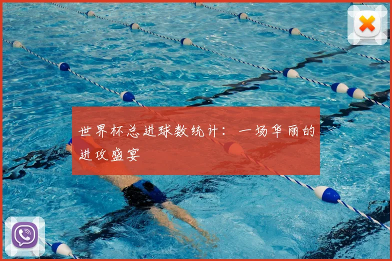 世界杯总进球数统计:一场华丽的进攻盛宴