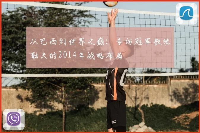 从巴西到世界之巅：专访冠军教练勒夫的2014年战略布局