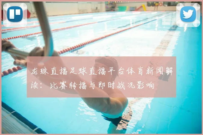 龙珠直播足球直播平台体育新闻解读：比赛转播与即时战况影响