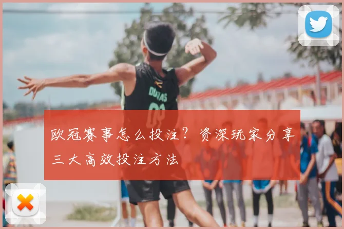 欧冠赛事怎么投注？资深玩家分享三大高效投注方法
