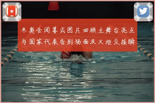 冬奥会闭幕式图片回顾主舞台亮点与国家代表告别场面及火炬交接瞬间