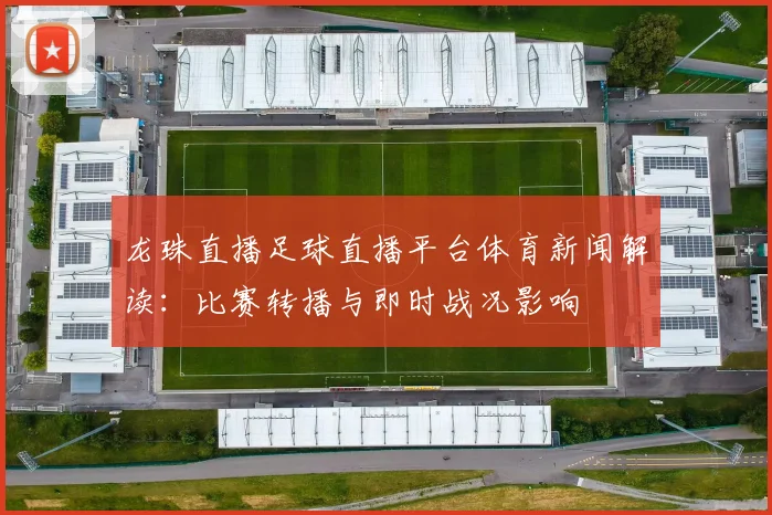 龙珠直播足球直播平台体育新闻解读：比赛转播与即时战况影响