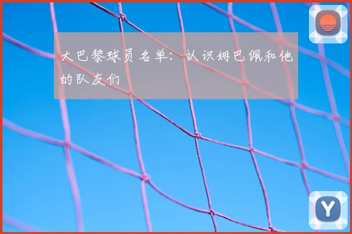 大巴黎球员名单：认识姆巴佩和他的队友们